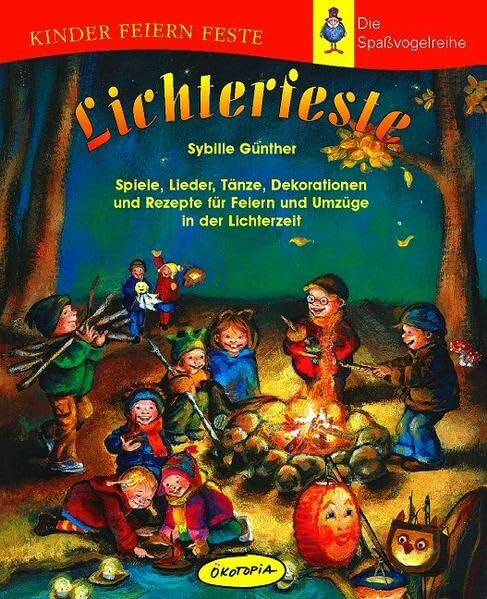 Lichterfeste: Spiele, Lieder, Tänze, Dekorationen und Rezepte: Spiele, Lieder, Tänze, Dekorationen und Rezepte für Feiern und Umzüge in der Lichterzeit (Kinder feiern Feste - Die Spassvogelreihe)