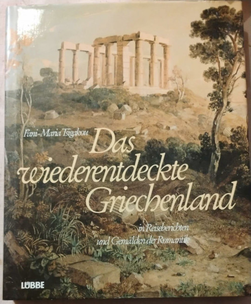 Das wiederentdeckte Griechenland. In Reiseberichten und Gemälden der Romantik