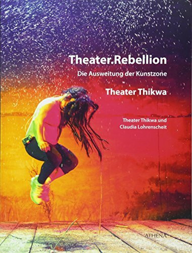 Theater.Rebellion: Die Ausweitung der Kunstzone - Theater Thikwa