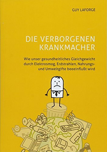 Die verborgenen Krankmacher: Wie unser gesundheitliches Gleichgewicht durch Elektrosmog, Erdstrahlen, Nahrungs- und Umweltgifte beeinflusst wird und ... Zivilisationskrankheiten selbst besiegen kann