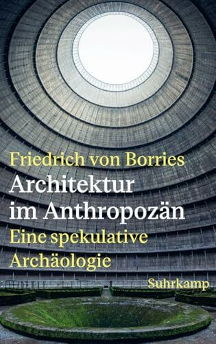 Architektur im Anthropozän: Eine spekulative Archäologie | Was Architektur über uns und unsere Lebensweise verrät
