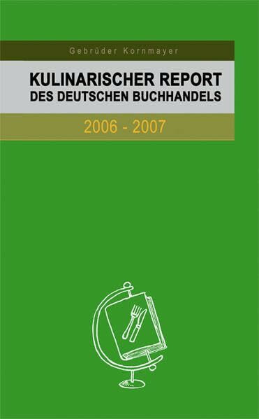 Kulinarischer Report des deutschen Buchhandels 2006-2007: Berichte von Experten zum aktuellen Stand und zur weiteren Entwicklung des deutschsprachigen Kochbuches