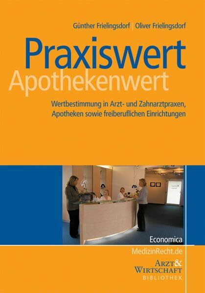 Praxiswert/Apothekenwert: Der Weg zur richtigen Wertbestimmung in Arzt- und Zahnarztpraxen, Apotheken sowie freiberuflichen Einrichtungen (Arzt & Wirtschaft - Bibliothek)