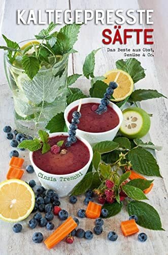 Kaltegepresste Säfte: Das Beste aus Obst, Gemüse & Co.