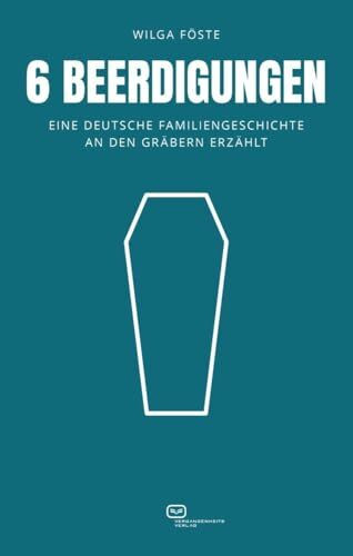 6 Beerdigungen: Eine deutsche Familiengeschichte an den Gräbern erzählt