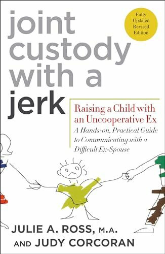 Joint Custody with a Jerk: Raising a Child with an Uncooperative Ex: A Hands-On, Practical Guide to Communicating with a Difficult Ex-Spouse