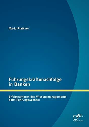 Führungskräftenachfolge in Banken: Erfolgsfaktoren des Wissensmanagements beim Führungswechsel