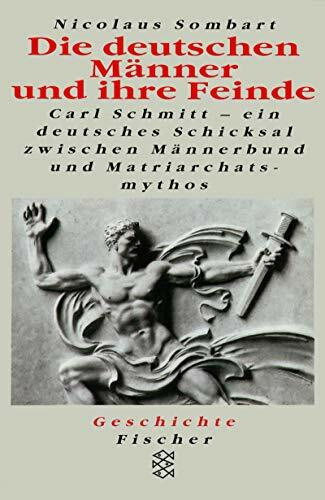 Die deutschen Männer und ihre Feinde: Carl Schmitt - ein deutsches Schicksal zwischen Männerbund und Matriarchatsmythos (Fischer Taschenbücher)
