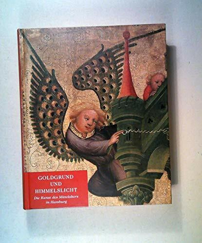 Goldgrund und Himmelslicht: Die Kunst des Mittelalters in Hamburg: Katalog zur Ausstellung in der Hamburger Kunsthalle v. 19. Nov. 1999 bis 5. März 2000