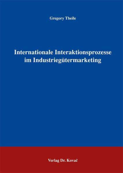 Internationale Interaktionsprozesse im Industriegütermarketing (MERKUR / Schriften zum innovativen Marketing-Management)