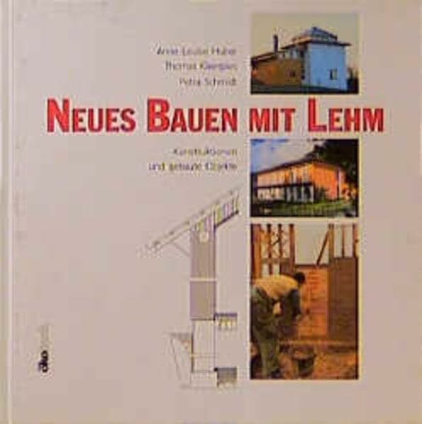 Neues Bauen mit Lehm: Konstruktionen und gebaute Objekte