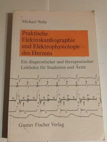Praktische Elektrokardiographie und Elektrophysiologie des Herzens. Ein diagnostischer und therapeutischer Leitfaden für Studenten und Ärzte