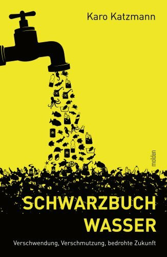 Schwarzbuch Wasser: Verschwendung, Verschmutzung, bedrohte Zukunft: Verschwendung, Verschmutzung, bedrohte Zukunft. Vorw. v. Vandana Shiva