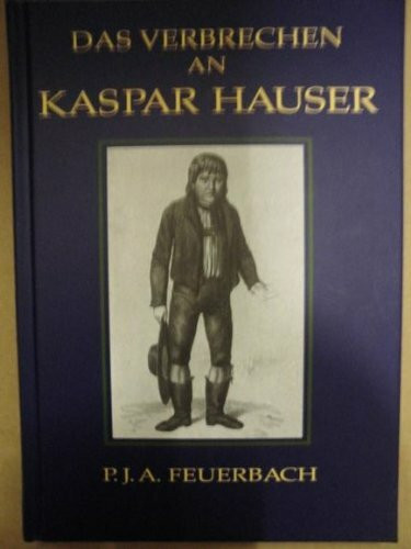 Kaspar Hauser: Beispiel eines Verbrechens am Seelenleben des Menschen