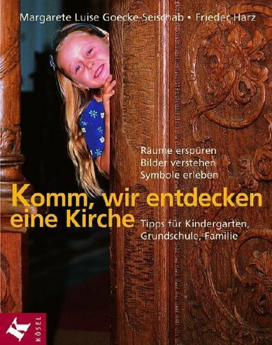 Komm, wir entdecken eine Kirche: Räume erspüren, Bilder verstehen, Symbole erleben - Tipps für Kindergarten, Grundschule, Familie: Räume erspüren, ... Tipps f. Kindergarten, Grundschule u. Familie