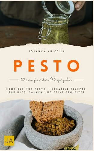Pesto: Mehr als nur Pesto – Kreative Rezepte für Dips, Saucen, Brotaufstriche und feine Begleiter