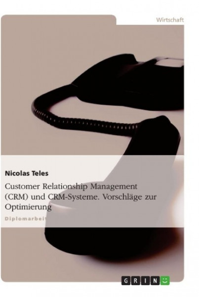 Customer Relationship Management (CRM) und CRM-Systeme. Vorschläge zur Optimierung