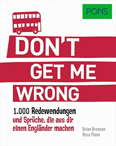 PONS Don't get me wrong: 1.000 englische Redewendungen und Sprüche, die aus dir einen Engländer machen. (PONS Redewendungen)