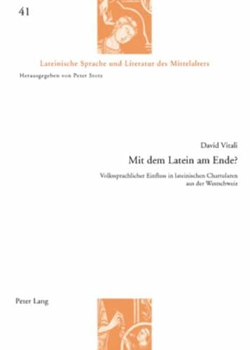 Mit dem Latein am Ende?: Volkssprachlicher Einfluss in lateinischen Chartularen aus der Westschweiz (Lateinische Sprache und Literatur des Mittelalters, Band... Mit dem Latein am Ende?: Volkssprachlicher Einfluss in lateinischen Chartularen aus der Westschweiz (Lateinische Sprache und Literatur des Mittelalters, Band 41)