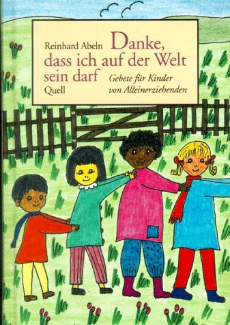 Danke, dass ich auf der Welt sein darf: Gebete für Kinder von Alleinerziehenden