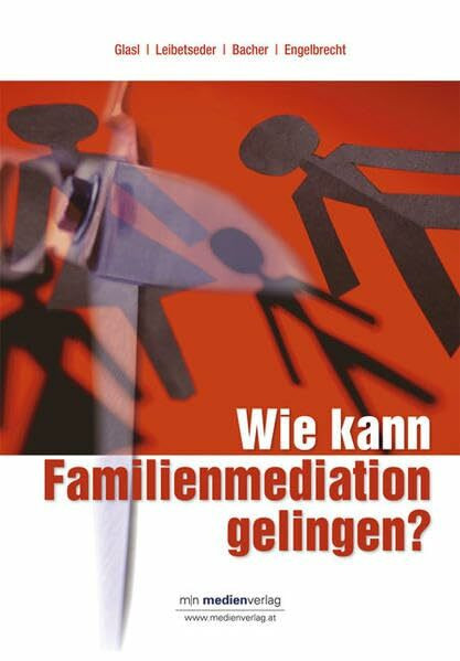 Wie kann Familienmediation gelingen: Ratgeber mit dem Schwerpunkt Familienmediation: Mut zum Frieden - Neue Wege in der systemischen Familienmediation