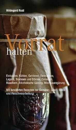 Vorrat halten: Einkaufen, Kühlen, Gefrieren, Einmachen, Lagern, Trocknen und Dörren, Einsalzen, Räuchern, Alkoholische Gärung, Milchsäuregärung Mit ... Gemüse-, Obst-, Milch-und Fleischverarbeitung