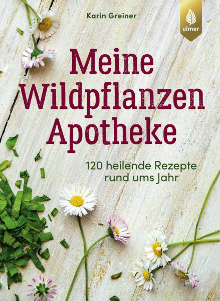 Meine Wildpflanzen-Apotheke: 120 heilende Rezepte rund ums Jahr