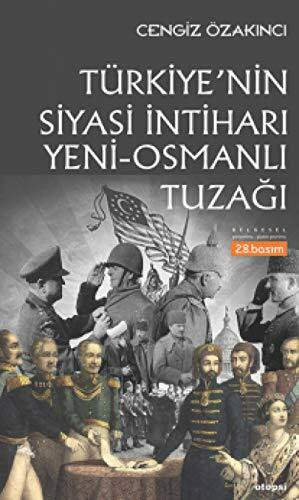 Türkiyenin Siyasi Intihari: Yeni-Osmanli Tuzagi: Osmanlı'dan Günümüze Din Üzerinden Emperyalist Oyunlar