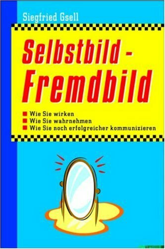 Selbstbild - Fremdbild: Wie Sie wirken. Wie Sie wahrnehmen. Wie Sie noch erfolgreicher kommunizieren