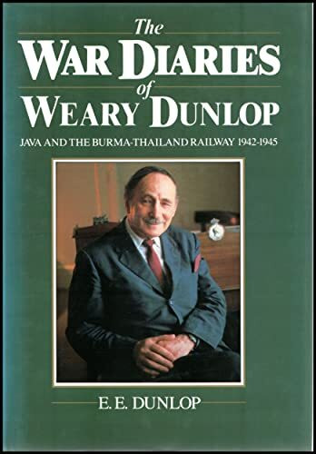 The War Diaries of Weary Dunlop: Java And the Burma-Thailand Railway 1942-1945: Java and the Burma-Thailand Railway, 1942-45