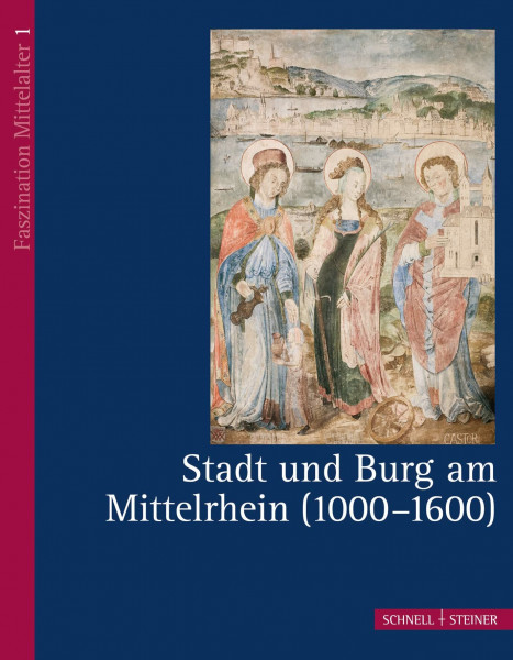 Stadt und Burg am Mittelrhein (1000 - 1600) (Faszination Mittelalter, Band 1)