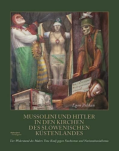 Mussolini und Hitler in den Kirchen des slowenischen Küstenlandes: Der Widerstand des Malers Tone Kralj gegen Faschismus und Nationalsoziualismus