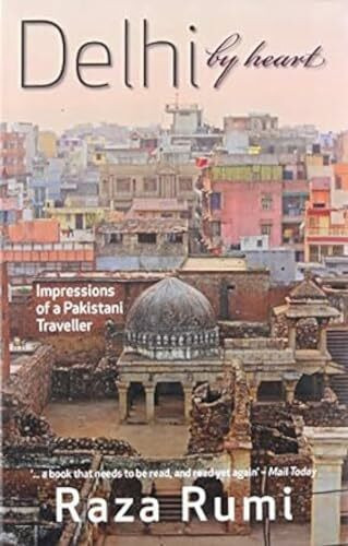 Delhi By Heart: Impressions of a Pakistani Traveller