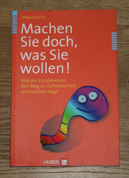 Machen Sie doch, was Sie wollen!: Wie ein Strudelwurm den Weg zu Zufriedenheit und Freiheit zeigt