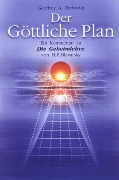 Der Göttliche Plan: Ein Kommentar zu "Die Geheimlehre" von H.P. Blavatsky