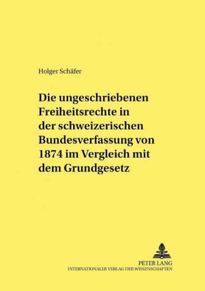 Die ungeschriebenen Freiheitsrechte in der schweizerischen Bundesverfassung von 1874 im Vergleich mi