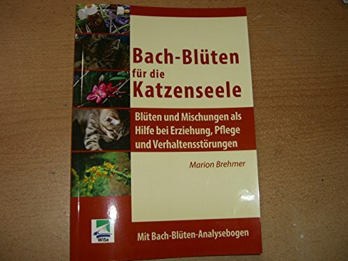 Bach-Blüten für die Katzenseele: Blüten und Mischungen als Hilfe bei Erziehung, Pflege und Verhaltensstörungen