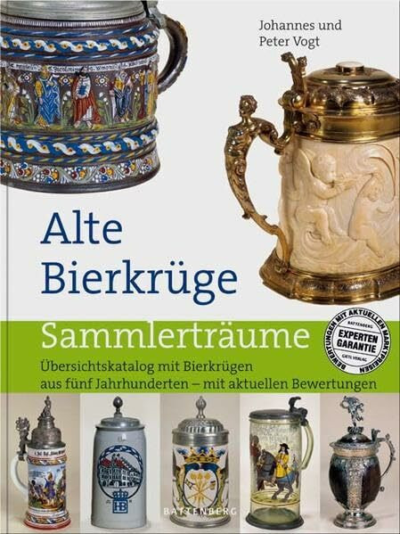Alte Bierkrüge: Übersichtskatalog mit Bierkrügen aus fünf Jahrhunderten – mit aktuellen Bewertungen (Sammlerträume)