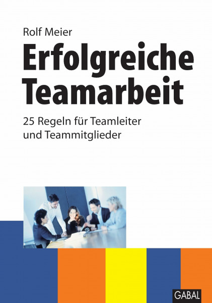 Erfolgreiche Teamarbeit: 25 Regeln für Teamleiter und Teammitglieder (Whitebooks)