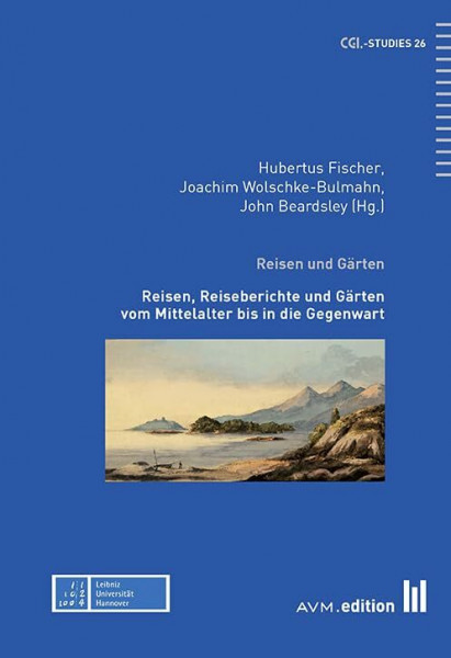 Reisen und Gärten: Reisen, Reiseberichte und Gärten vom Mittelalter bis in die Gegenwart (CGL-Studies)