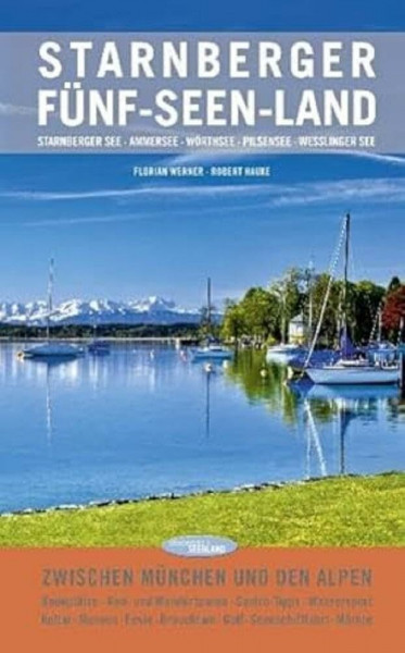 Starnberger Fünf-Seen-Land: Zwischen München und den Alpen: Starnberger See, Ammersee, Wörthsee, Pilsensee Weßlinger See