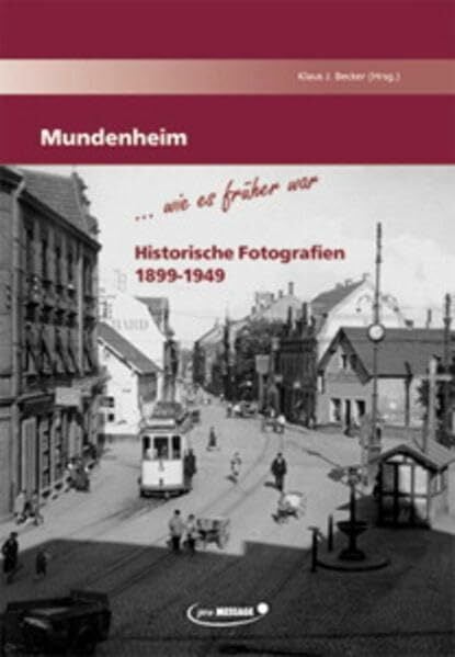 Mundenheim - wie es früher war: Historische Fotografien 1899-1949 (Veröffentlichungen des Stadtarchivs Ludwigshafen am Rhein) Mundenheim - wie es früher war: Historische Fotografien 1899-1949 (Veröffentlichungen des Stadtarchivs Ludwigshafen am Rhein)