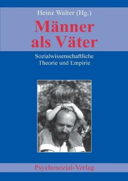 Männer als Väter: Sozialwissenschaftliche Theorie und Empirie (Forschung psychosozial)