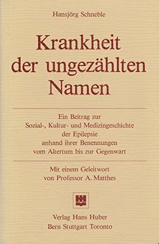 Krankheit der ungezählten Namen: Ein Beitrag zur Sozial-, Kultur- und Medizingeschichte der Epilepsie anhand ihrer Benennungen vom Altertum bis zur Gegenwart