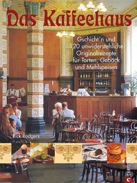 Das Kaffeehaus: Gschicht'n und 120 unwiderstehliche Originalrezepte für Torten, Gebäck und Mehlspeisen