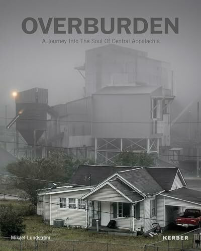 Mikael Lundström: Overburden. A Journey Into the Soul of Central Appalachia