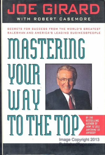 Mastering Your Way to the Top: Secrets for Success from the World's Greatest Salesman and America's Leading Businesspeople