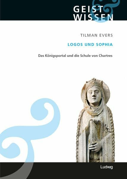 Logos und SophiaDas Königsportal und die Schule von Chartres. (Geist und Wissen)