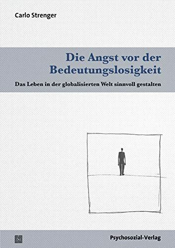 Die Angst vor der Bedeutungslosigkeit: Das Leben in der globalisierten Welt sinnvoll gestalten (Psyche und Gesellschaft)