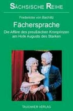 Fächersprache: Die Affäre des preußischen Kronprinzen am Hofe Augusts des Starken